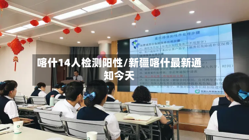 喀什14人检测阳性/新疆喀什最新通知今天