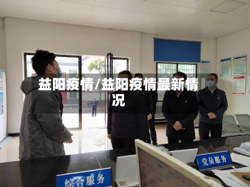 益阳疫情/益阳疫情最新情况