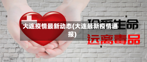大连疫情最新动态(大连最新疫情通报)