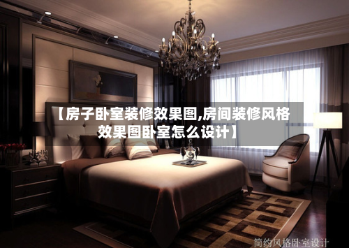 【房子卧室装修效果图,房间装修风格效果图卧室怎么设计】