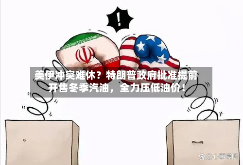 美伊冲突难休？特朗普政府批准提前开售冬季汽油，全力压低油价！-第1张图片
