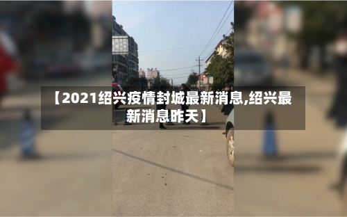 【2021绍兴疫情封城最新消息,绍兴最新消息昨天】-第2张图片