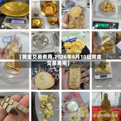 【黄金交易费用,2026年8月10日黄金交易费用】