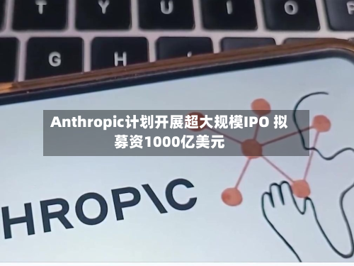 Anthropic计划开展超大规模IPO 拟募资1000亿美元-第2张图片