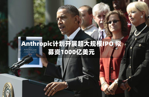 Anthropic计划开展超大规模IPO 拟募资1000亿美元-第1张图片
