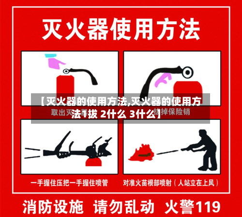 【灭火器的使用方法,灭火器的使用方法1拔 2什么 3什么】