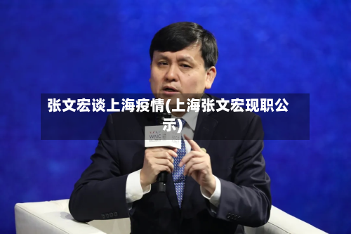 张文宏谈上海疫情(上海张文宏现职公示)
