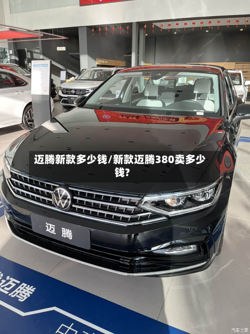 迈腾新款多少钱/新款迈腾380卖多少钱?