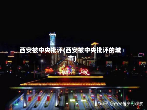 西安被中央批评(西安被中央批评的城市)