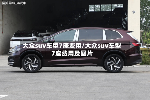 大众suv车型7座费用/大众suv车型7座费用及图片