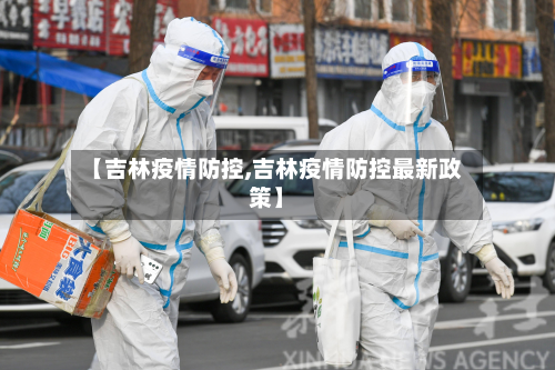 【吉林疫情防控,吉林疫情防控最新政策】