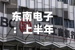 东南电子：上半年归母净利润1796万元，同比下降16.8%-第3张图片