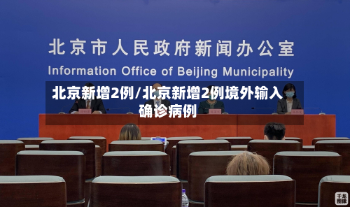 北京新增2例/北京新增2例境外输入确诊病例-第2张图片