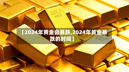 【2024年黄金会暴跌,2024年黄金暴跌的时间】-第3张图片