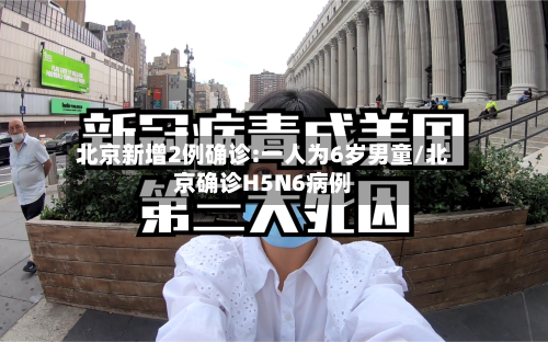 北京新增2例确诊:一人为6岁男童/北京确诊H5N6病例