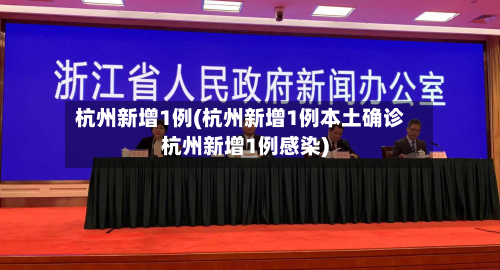 杭州新增1例(杭州新增1例本土确诊杭州新增1例感染)-第2张图片