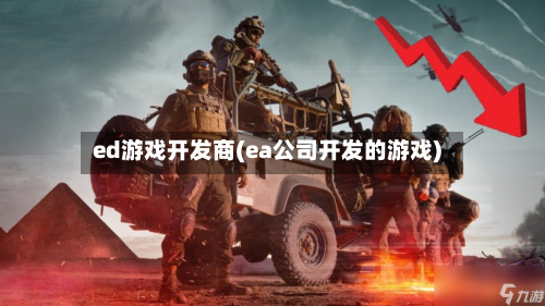 ed游戏开发商(ea公司开发的游戏)