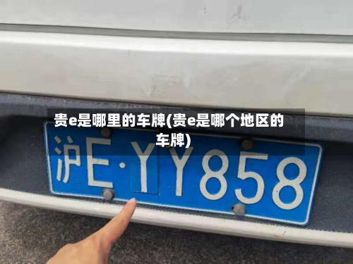 贵e是哪里的车牌(贵e是哪个地区的车牌)-第3张图片