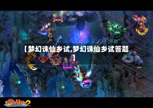 【梦幻诛仙乡试,梦幻诛仙乡试答题】-第2张图片
