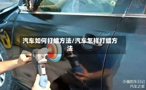 汽车如何打蜡方法/汽车怎样打蜡方法-第3张图片