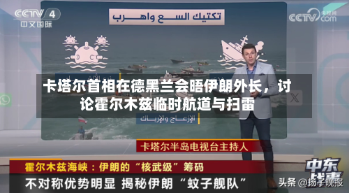 卡塔尔首相在德黑兰会晤伊朗外长，讨论霍尔木兹临时航道与扫雷-第2张图片