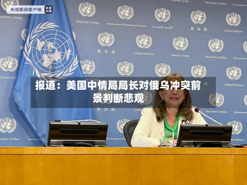 报道:美国中情局局长对俄乌冲突前景判断悲观-第2张图片