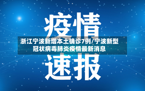 浙江宁波新增本土确诊7例/宁波新型冠状病毒肺炎疫情最新消息