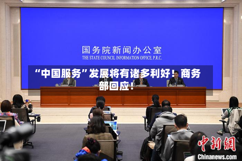 “中国服务”发展将有诸多利好！商务部回应！-第3张图片