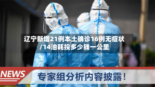 辽宁新增21例本土确诊16例无症状/14油耗投多少钱一公里