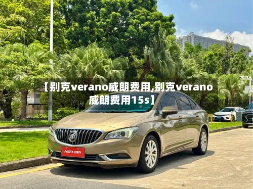 【别克verano威朗费用,别克verano威朗费用15s】-第3张图片