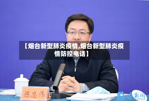 【烟台新型肺炎疫情,烟台新型肺炎疫情防控电话】