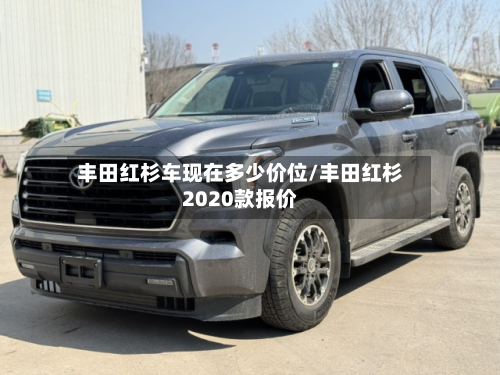 丰田红杉车现在多少价位/丰田红杉2020款报价