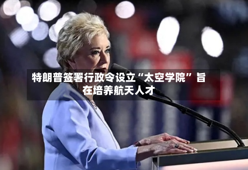 特朗普签署行政令设立“太空学院” 旨在培养航天人才-第2张图片