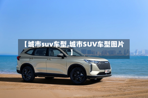 【城市suv车型,城市SUV车型图片】-第2张图片