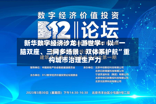 新华数字经济沙龙 | 游世学：以“一脑双座	、三网多场景、双体系护航”重构城市治理生产力-第2张图片