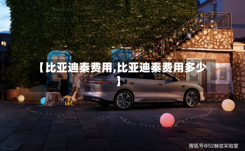 【比亚迪秦费用,比亚迪秦费用多少】