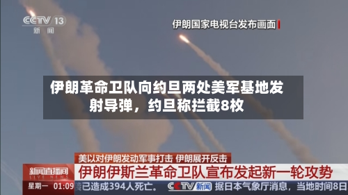 伊朗革命卫队向约旦两处美军基地发射导弹，约旦称拦截8枚-第2张图片