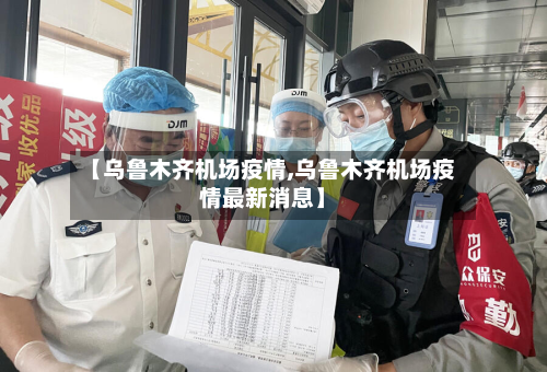 【乌鲁木齐机场疫情,乌鲁木齐机场疫情最新消息】-第2张图片