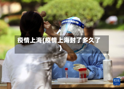 疫情上海(疫情上海封了多久了)