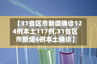 【31省区市新增确诊124例本土117例,31省区市新增6例本土确诊】