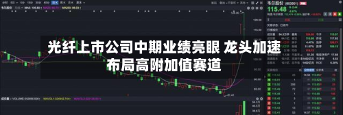 光纤上市公司中期业绩亮眼 龙头加速布局高附加值赛道