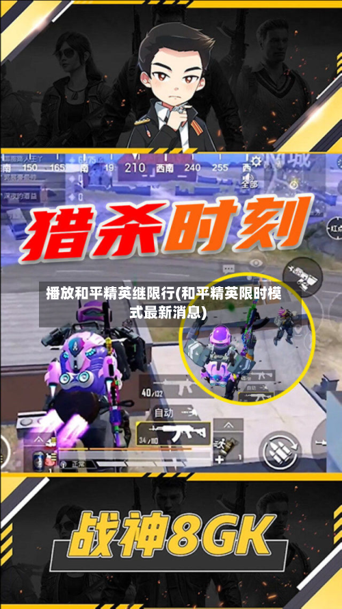 播放和平精英继限行(和平精英限时模式最新消息)