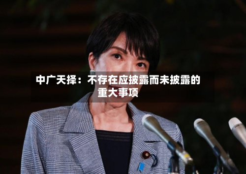 中广天择：不存在应披露而未披露的重大事项