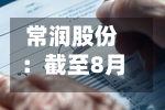 常润股份:截至8月31日公司累计回购股份556600股-第1张图片