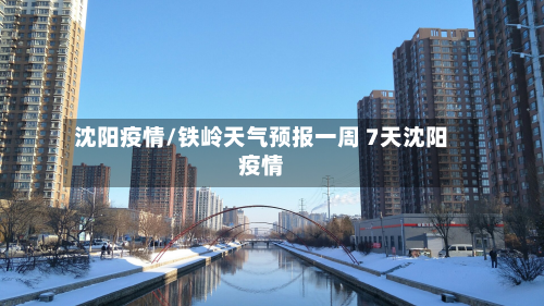 沈阳疫情/铁岭天气预报一周 7天沈阳疫情