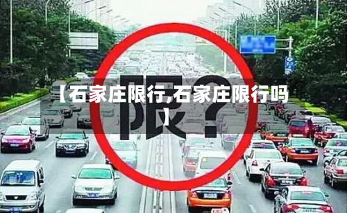 【石家庄限行,石家庄限行吗】-第3张图片