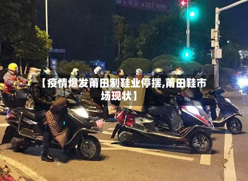 【疫情爆发莆田制鞋业停摆,莆田鞋市场现状】-第2张图片