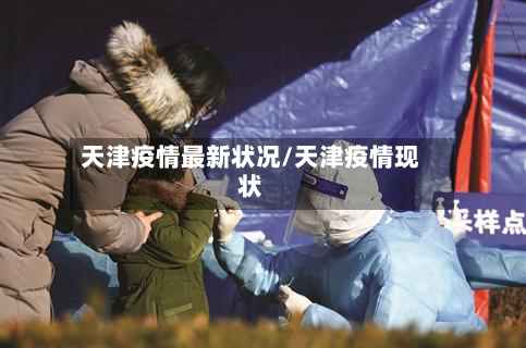 天津疫情最新状况/天津疫情现状