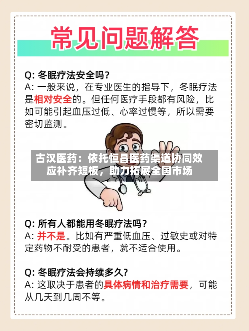 古汉医药：依托恒昌医药渠道协同效应补齐短板，助力拓展全国市场-第1张图片