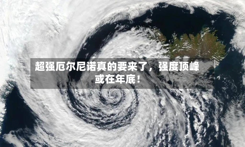 超强厄尔尼诺真的要来了，强度顶峰或在年底！-第2张图片
